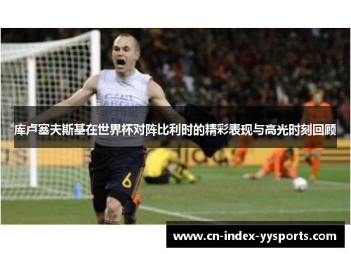 库卢塞夫斯基在世界杯对阵比利时的精彩表现与高光时刻回顾 库卢塞夫斯基在世界杯对阵比利时的精彩表现与高光时刻回顾