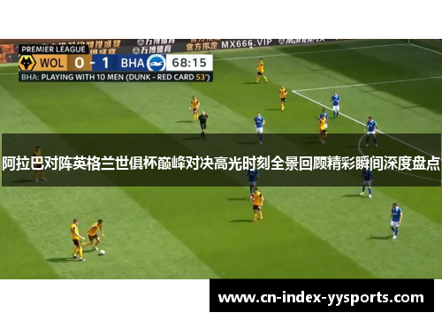 阿拉巴对阵英格兰世俱杯巅峰对决高光时刻全景回顾精彩瞬间深度盘点 阿拉巴对阵英格兰世俱杯巅峰对决高光时刻全景回顾精彩瞬间深度盘点