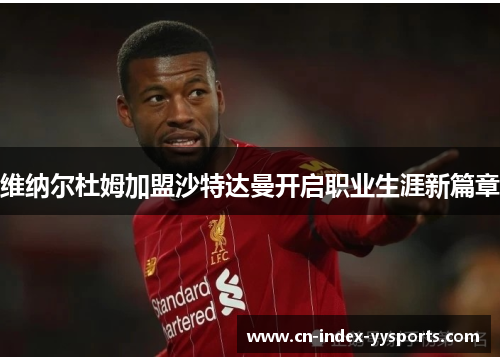 维纳尔杜姆加盟沙特达曼开启职业生涯新篇章 维纳尔杜姆加盟沙特达曼开启职业生涯新篇章